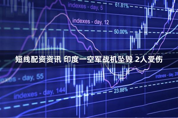 短线配资资讯 印度一空军战机坠毁 2人受伤